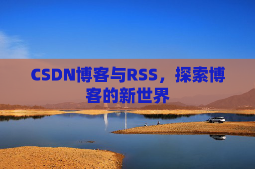 CSDN博客与RSS，探索博客的新世界